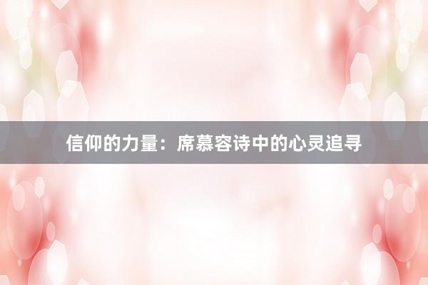 信仰的力量：席慕容诗中的心灵追寻
