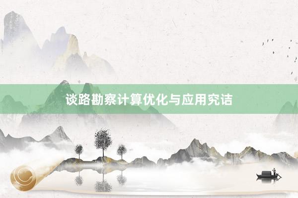 谈路勘察计算优化与应用究诘